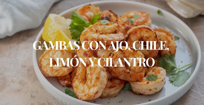 Gambas con ajo, chile, limón y cilantro: un plato rápido y lleno de sabor